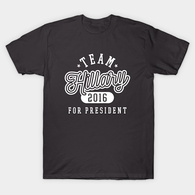 Team Hillary - Hillary Clinton For President 2016 T-Shirt by VomHaus